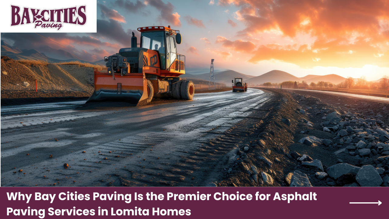 Why Bay Cities Paving Is the Premier Choice for Asphalt Paving Services in Lomita Homes